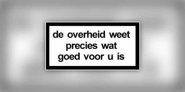 de-overheid-weet-precies-wat-goed-voor-u-is de-overheid-weet-precies-wat-goed-voor-u-is